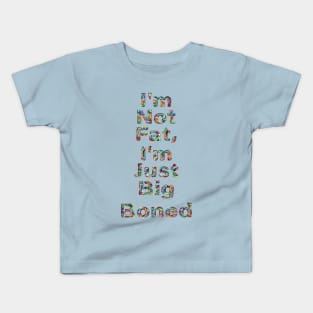 I'm Not Fat, I'm Just Big Boned Kids T-Shirt